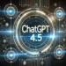 ChatGPT-4.5 Release